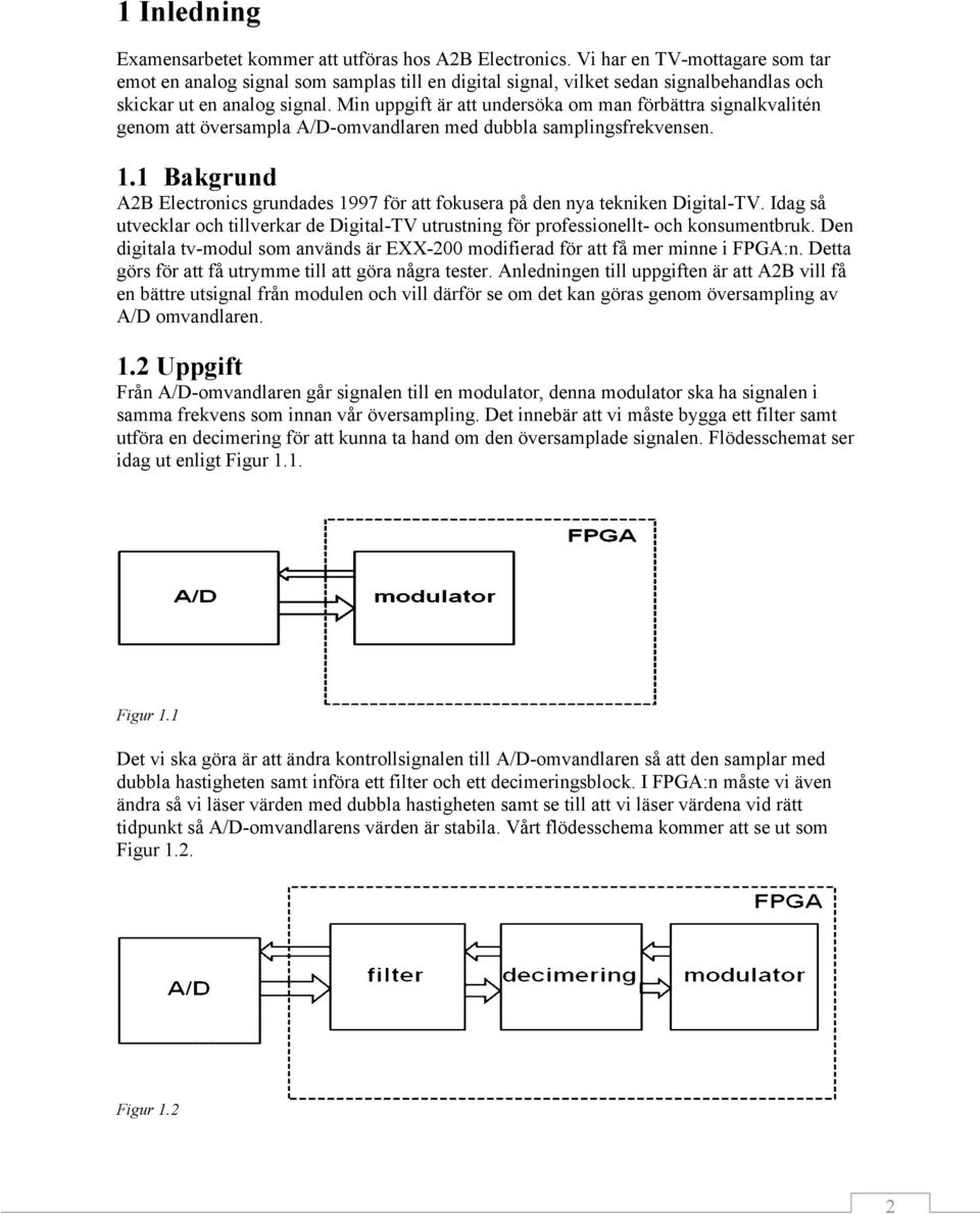 Min uppgift är att undersöka om man förbättra signalkvalitén genom att översampla A/D-omvandlaren med dubbla samplingsfrekvensen. 1.