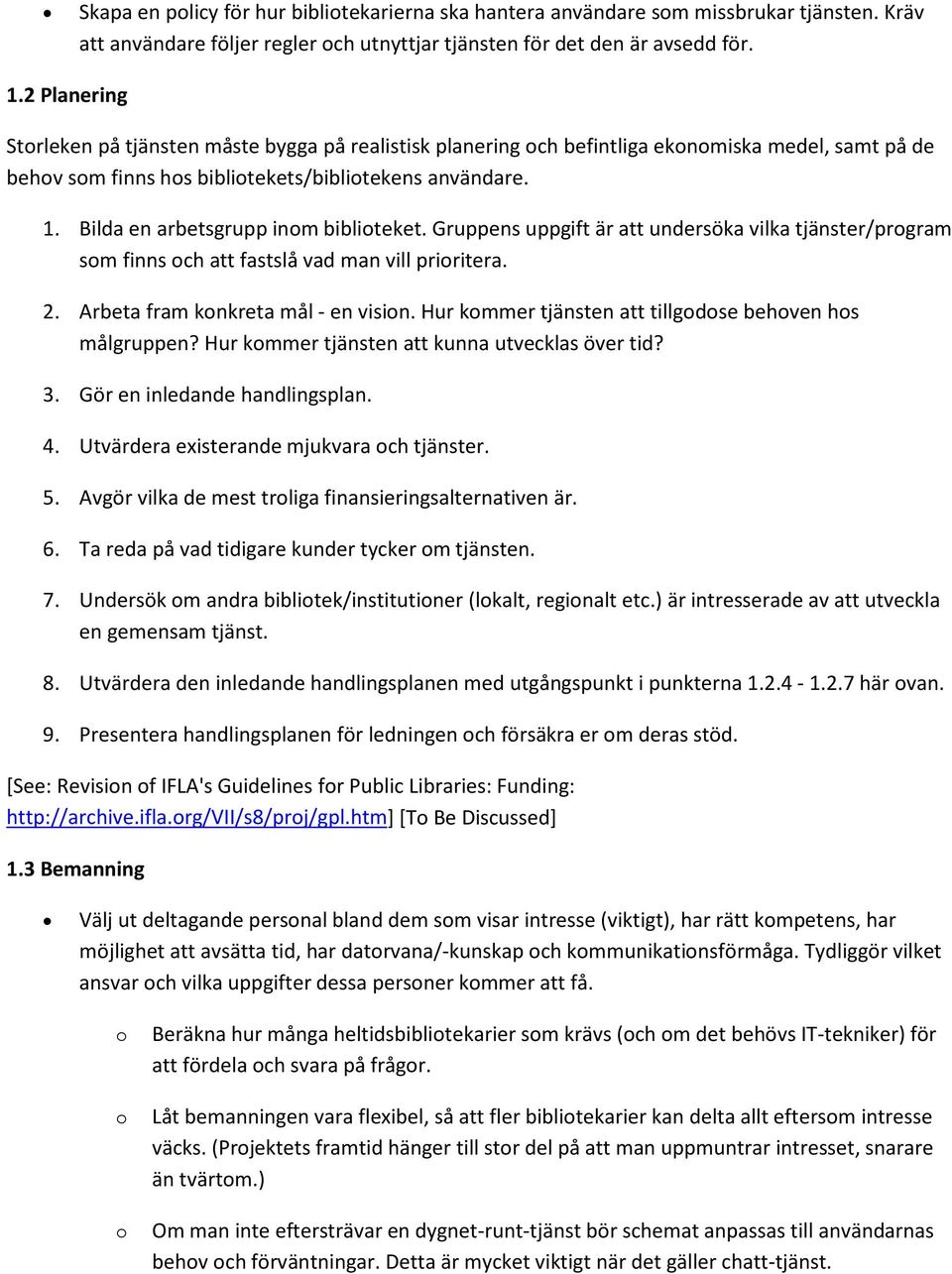 Bilda en arbetsgrupp inm bibliteket. Gruppens uppgift är att undersöka vilka tjänster/prgram sm finns ch att fastslå vad man vill priritera. 2. Arbeta fram knkreta mål - en visin.