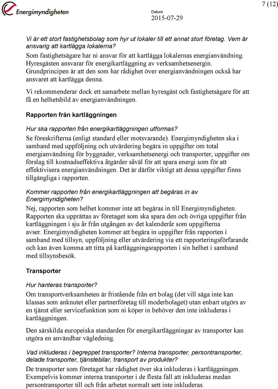 Grundprincipen är att den som har rådighet över energianvändningen också har ansvaret att kartlägga denna.