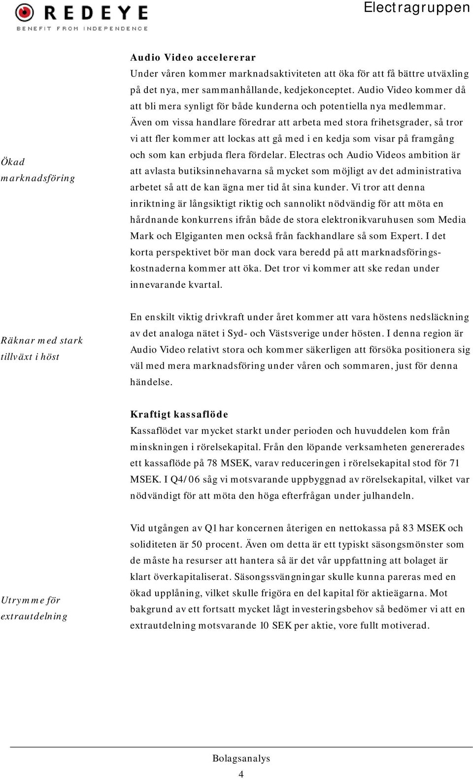 Även om vissa handlare föredrar att arbeta med stora frihetsgrader, så tror vi att fler kommer att lockas att gå med i en kedja som visar på framgång och som kan erbjuda flera fördelar.