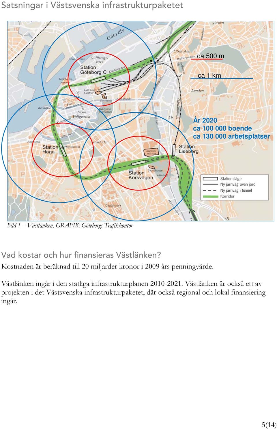 Kostnaden är beräknad till 20 miljarder kronor i 2009 års penningvärde.