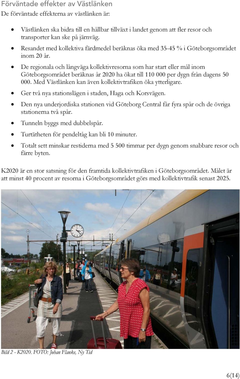 De regionala och långväga kollektivresorna som har start eller mål inom Göteborgsområdet beräknas år 2020 ha ökat till 110 000 per dygn från dagens 50 000.