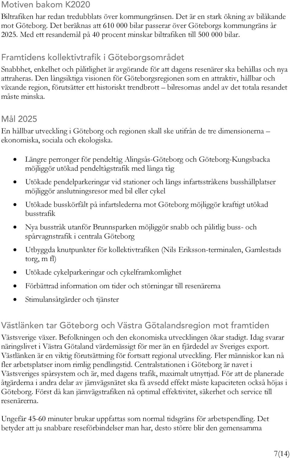 Framtidens kollektivtrafik i Göteborgsområdet Snabbhet, enkelhet och pålitlighet är avgörande för att dagens resenärer ska behållas och nya attraheras.