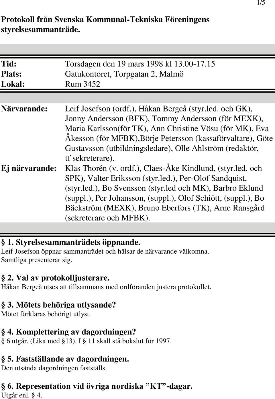 och GK), Jonny Andersson (BFK), Tommy Andersson (för MEXK), Maria Karlsson(för TK), Ann Christine Vösu (för MK), Eva Åkesson (för MFBK),Börje Petersson (kassaförvaltare), Göte Gustavsson