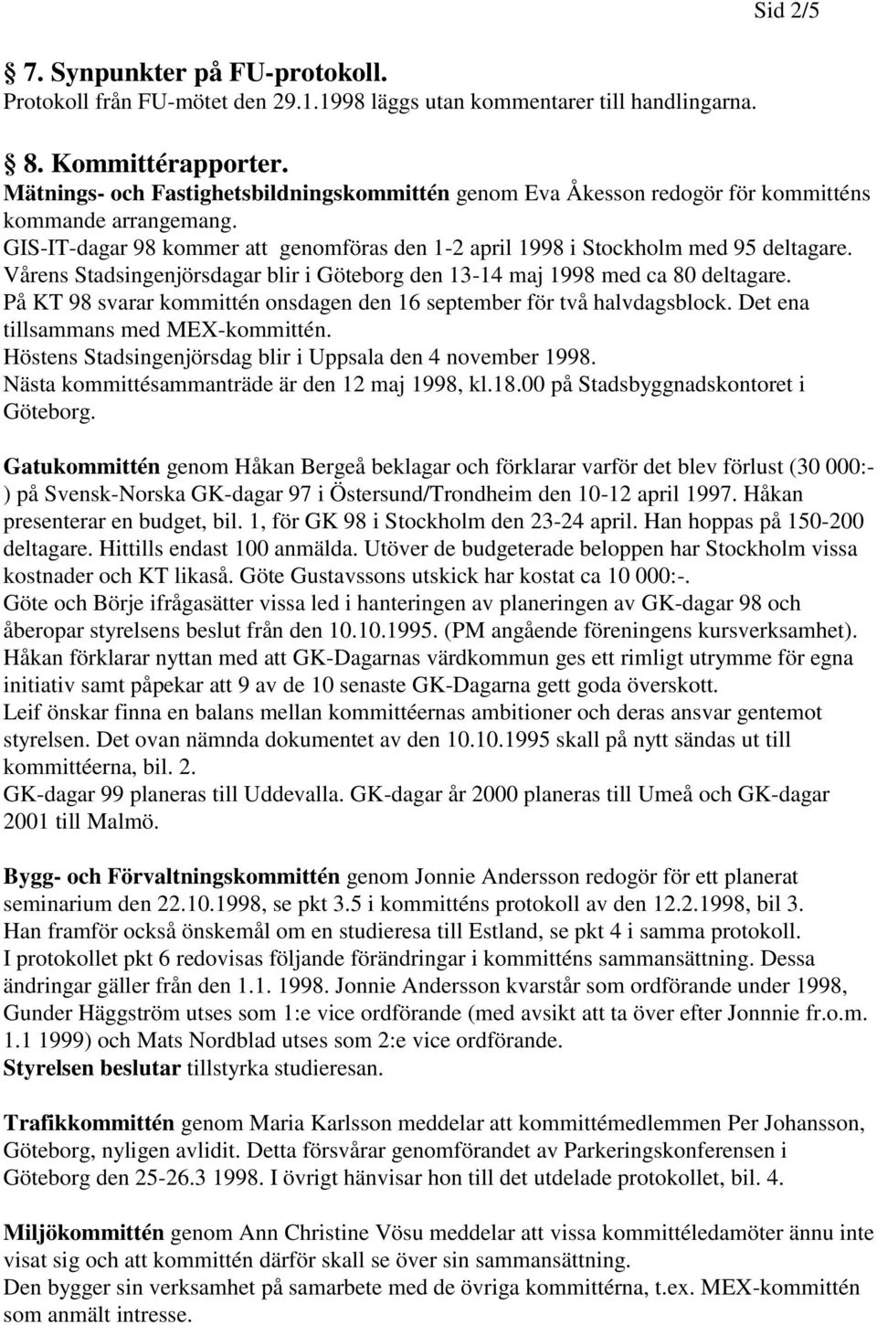 Vårens Stadsingenjörsdagar blir i Göteborg den 13-14 maj 1998 med ca 80 deltagare. På KT 98 svarar kommittén onsdagen den 16 september för två halvdagsblock. Det ena tillsammans med MEX-kommittén.