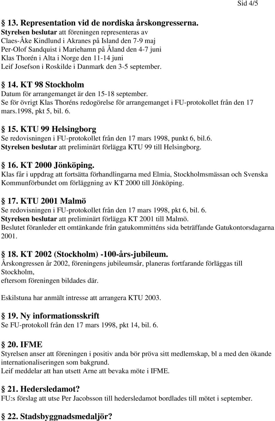 Leif Josefson i Roskilde i Danmark den 3-5 september. 14. KT 98 Stockholm Datum för arrangemanget är den 15-18 september.
