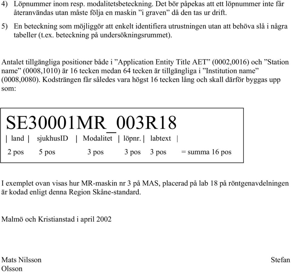 Antalet tillgängliga positioner både i Application Entity Title AET (0002,0016) och Station name (0008,1010) är 16 tecken medan 64 tecken är tillgängliga i Institution name (0008,0080).