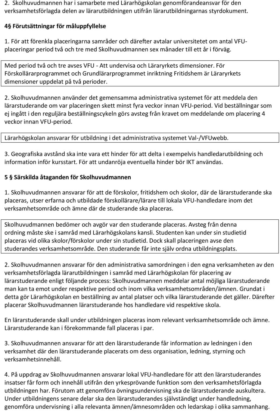 För att förenkla placeringarna samråder och därefter avtalar universitetet om antal VFUplaceringar period två och tre med Skolhuvudmannen sex månader till ett år i förväg.