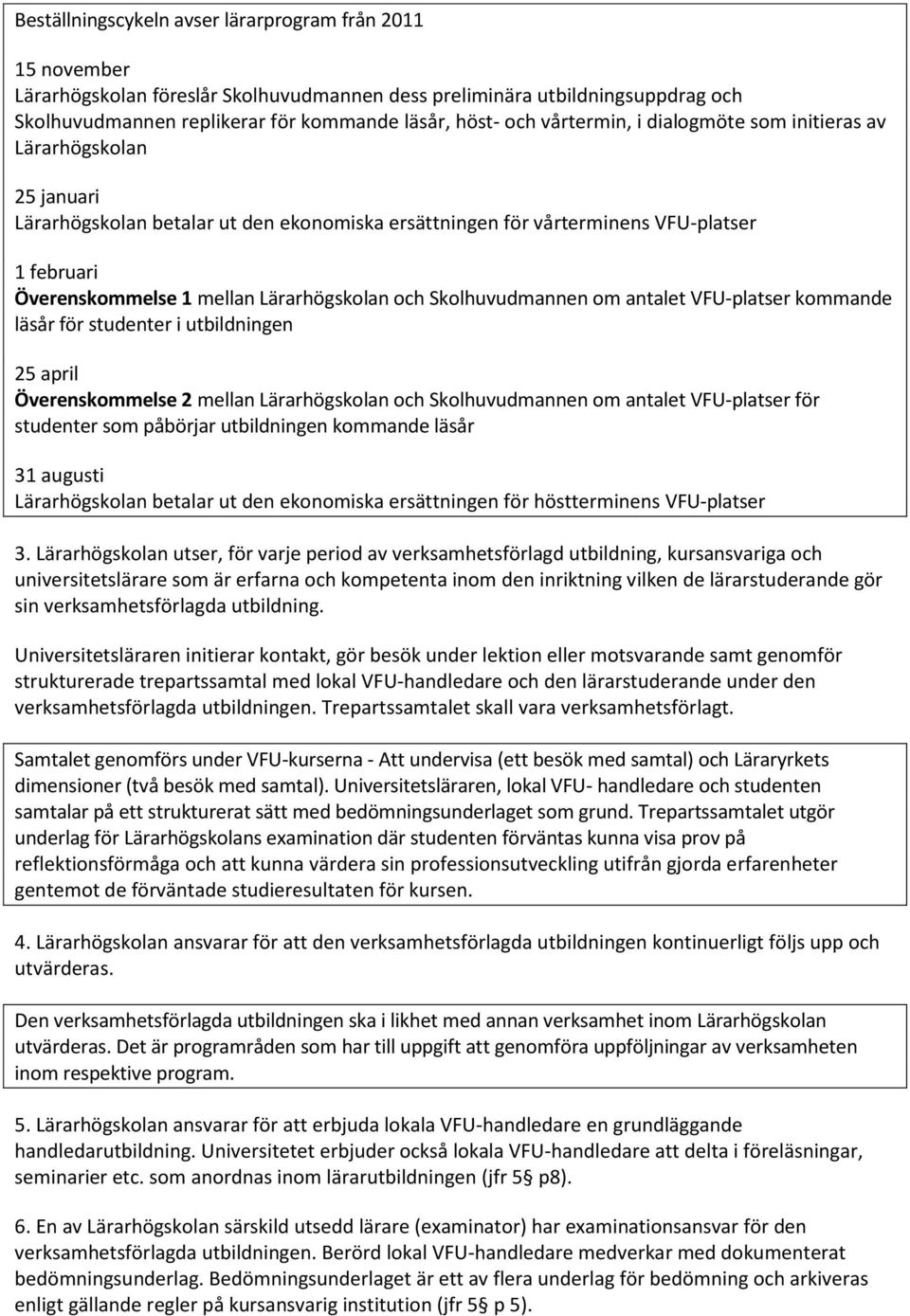 Lärarhögskolan och Skolhuvudmannen om antalet VFU-platser kommande läsår för studenter i utbildningen 25 april Överenskommelse 2 mellan Lärarhögskolan och Skolhuvudmannen om antalet VFU-platser för