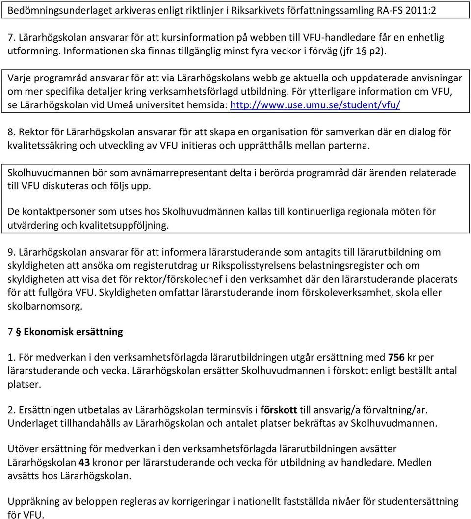 Varje programråd ansvarar för att via Lärarhögskolans webb ge aktuella och uppdaterade anvisningar om mer specifika detaljer kring verksamhetsförlagd utbildning.