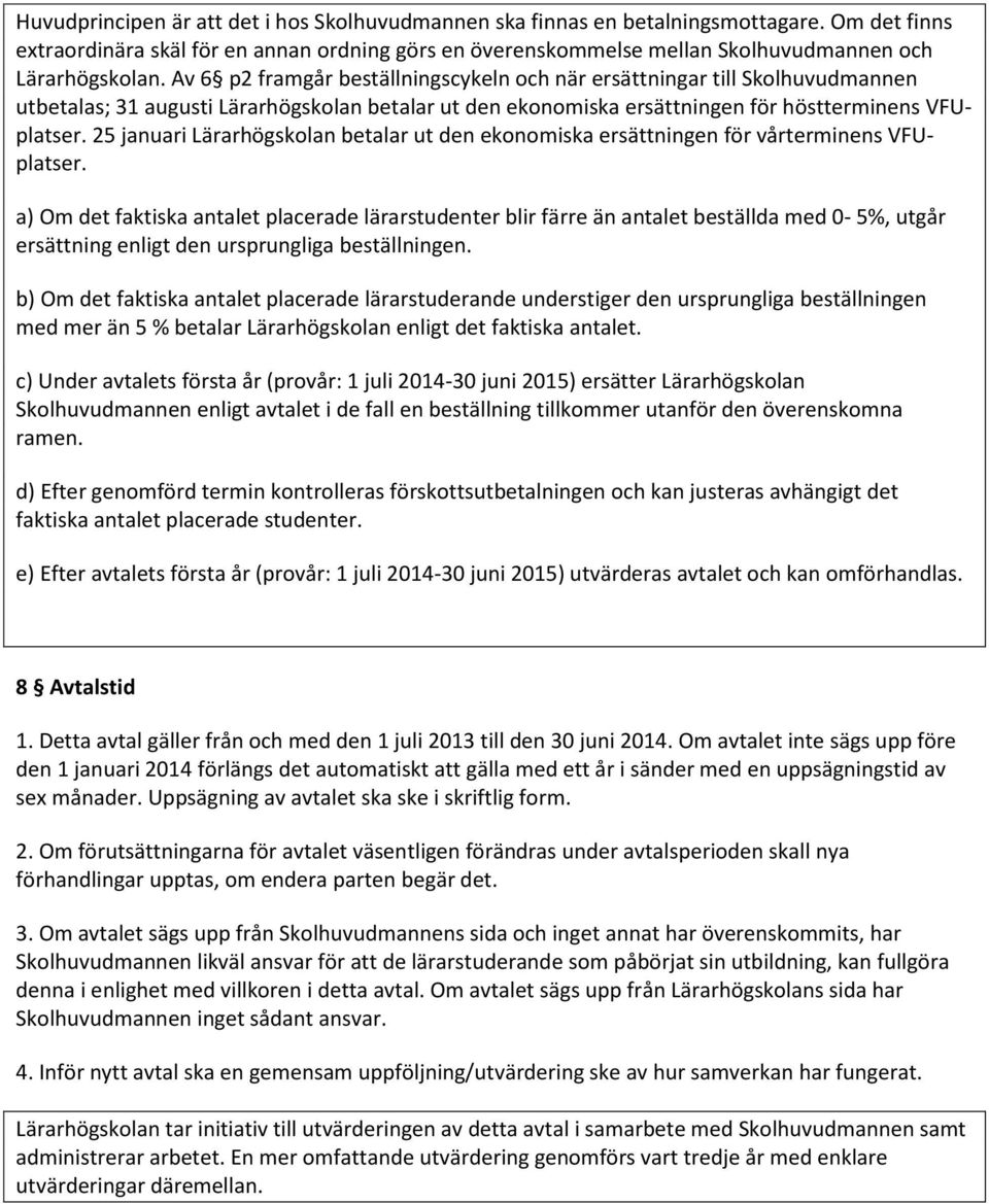 Av 6 p2 framgår beställningscykeln och när ersättningar till Skolhuvudmannen utbetalas; 31 augusti Lärarhögskolan betalar ut den ekonomiska ersättningen för höstterminens VFUplatser.