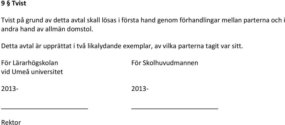 Detta avtal är upprättat i två likalydande exemplar, av vilka parterna