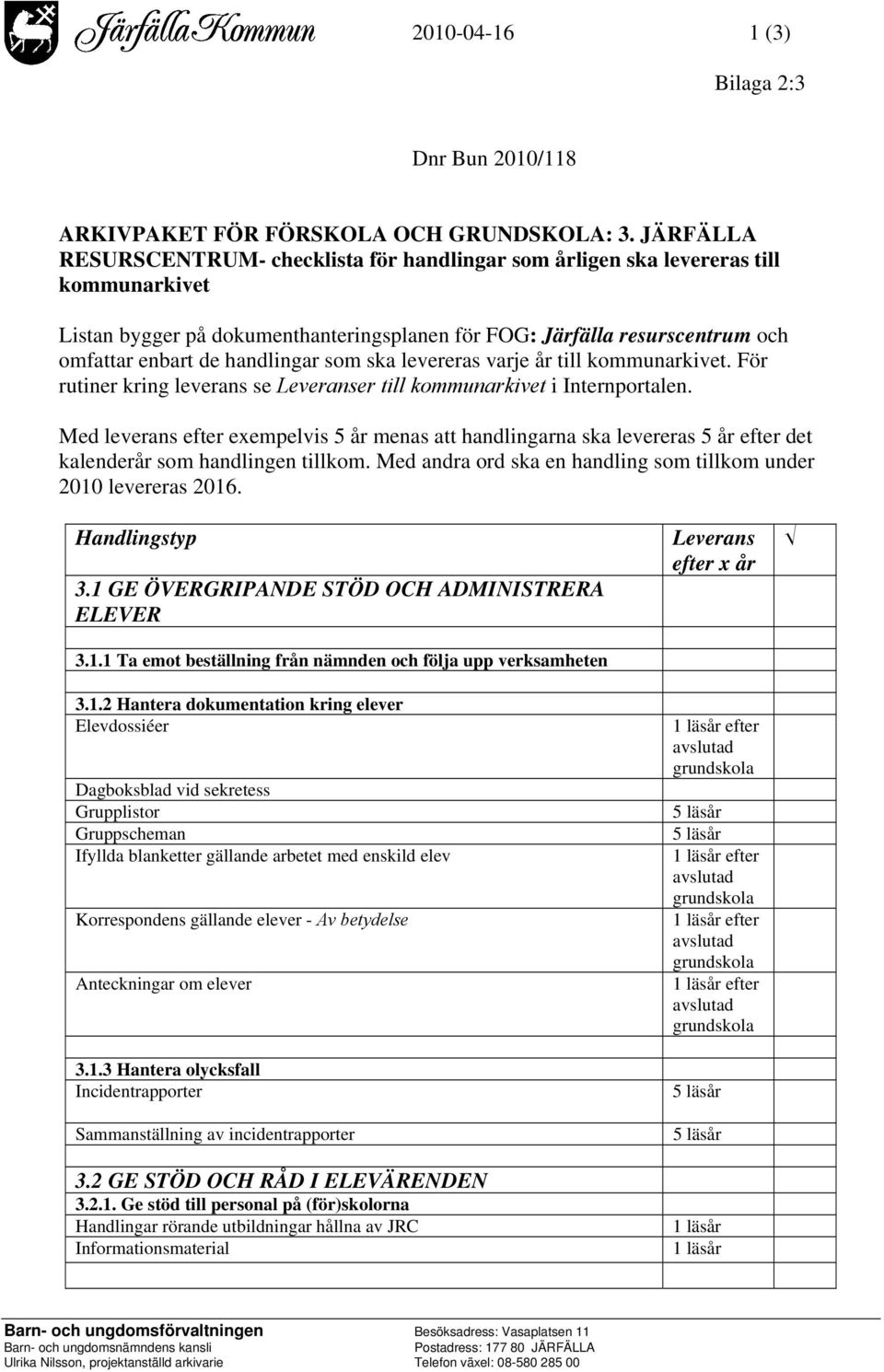 handlingar som ska levereras varje år till kommunarkivet. För rutiner kring leverans se Leveranser till kommunarkivet i Internportalen.