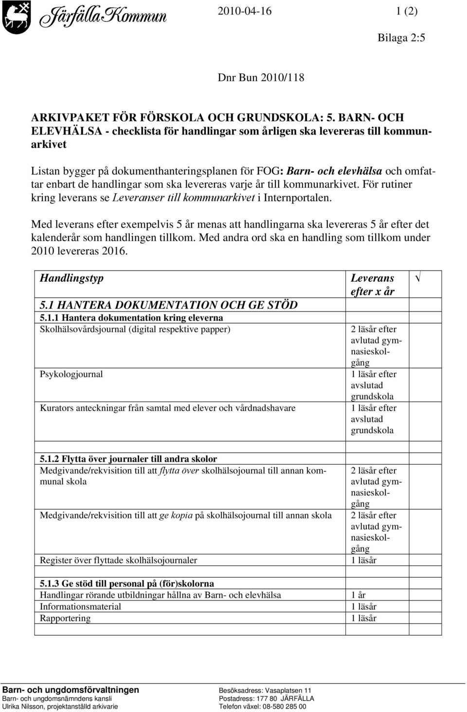 som ska levereras varje år till kommunarkivet. För rutiner kring leverans se Leveranser till kommunarkivet i Internportalen.