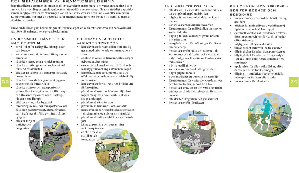 Konsekvenserna kommer att bedömas parallellt med att kommunens förslag till framtida markanvändning utvecklas.