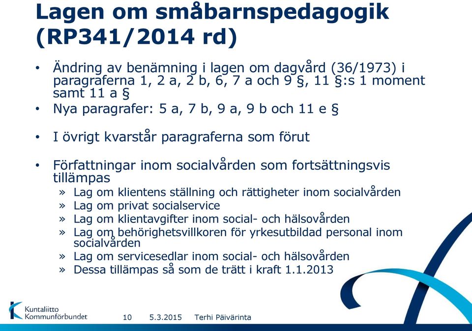 Lag om klientens ställning och rättigheter inom socialvården» Lag om privat socialservice» Lag om klientavgifter inom social- och hälsovården» Lag om