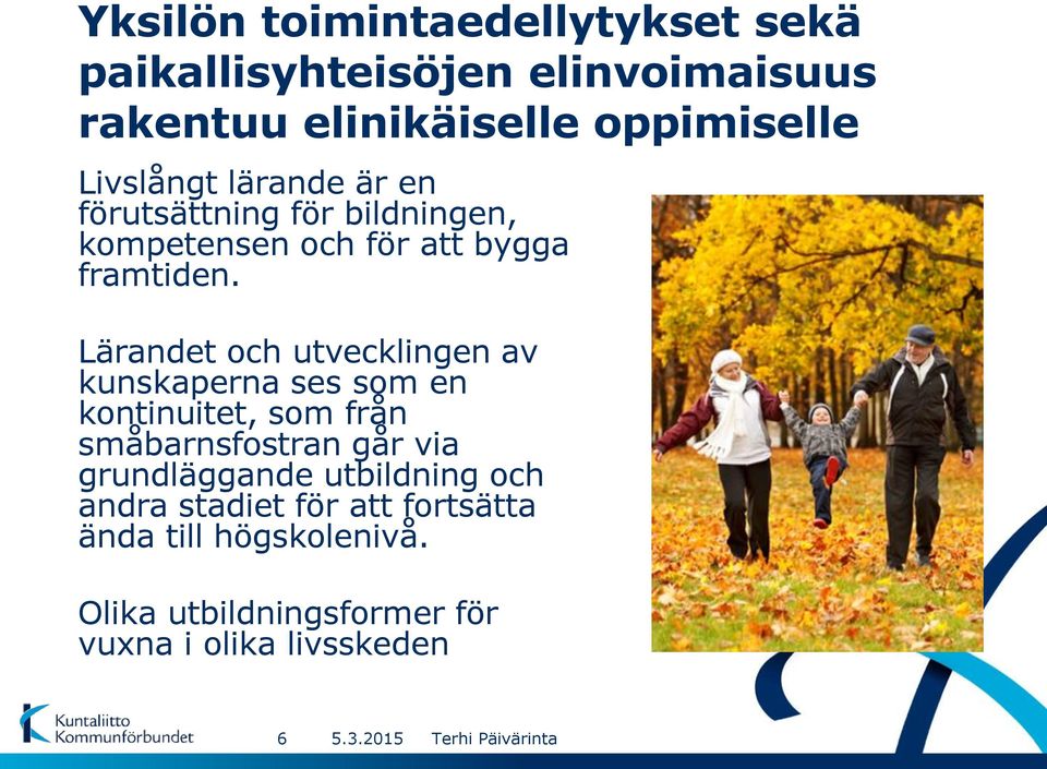 Lärandet och utvecklingen av kunskaperna ses som en kontinuitet, som från småbarnsfostran går via