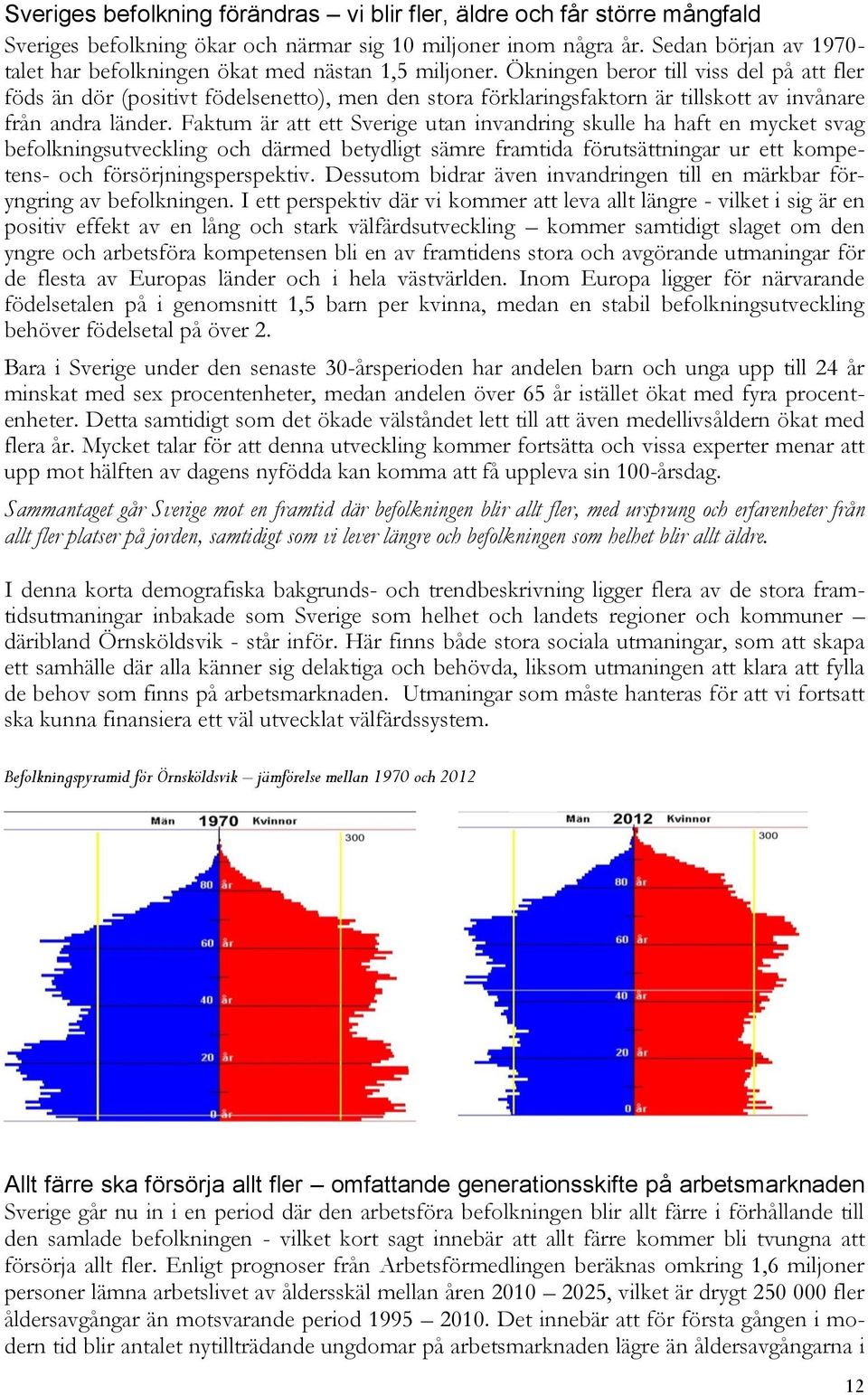 Ökningen beror till viss del på att fler föds än dör (positivt födelsenetto), men den stora förklaringsfaktorn är tillskott av invånare från andra länder.