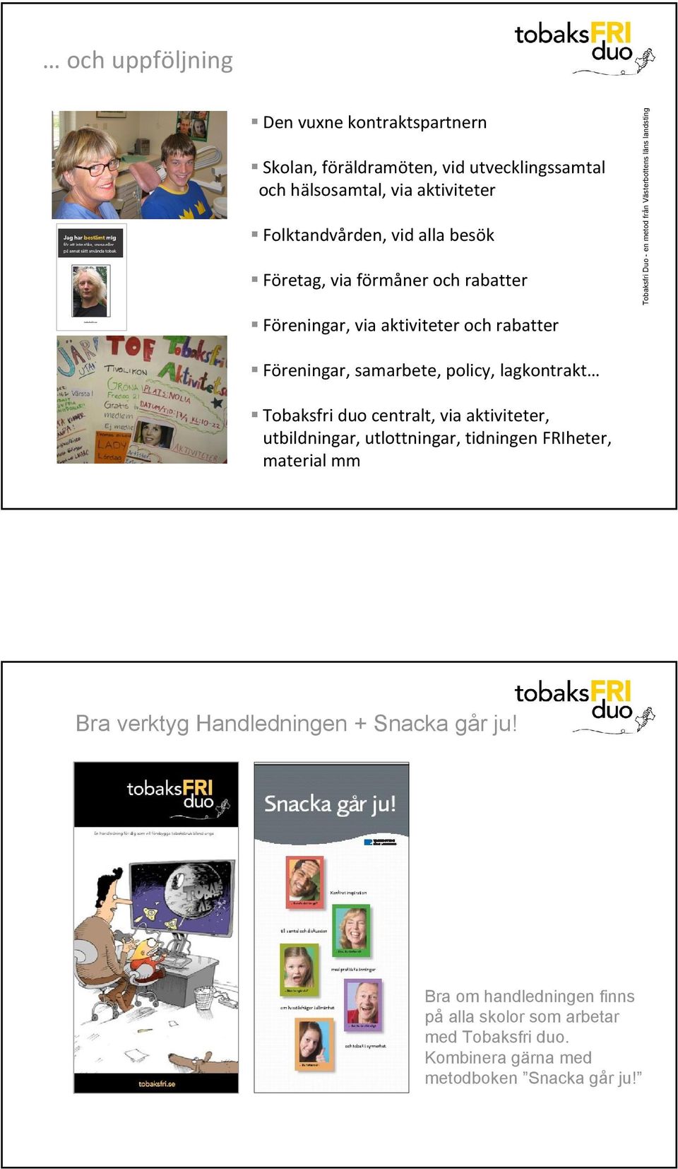 lagkontrakt Tobaksfri duo centralt, via aktiviteter, utbildningar, utlottningar, tidningen FRIheter, material mm Bra verktyg