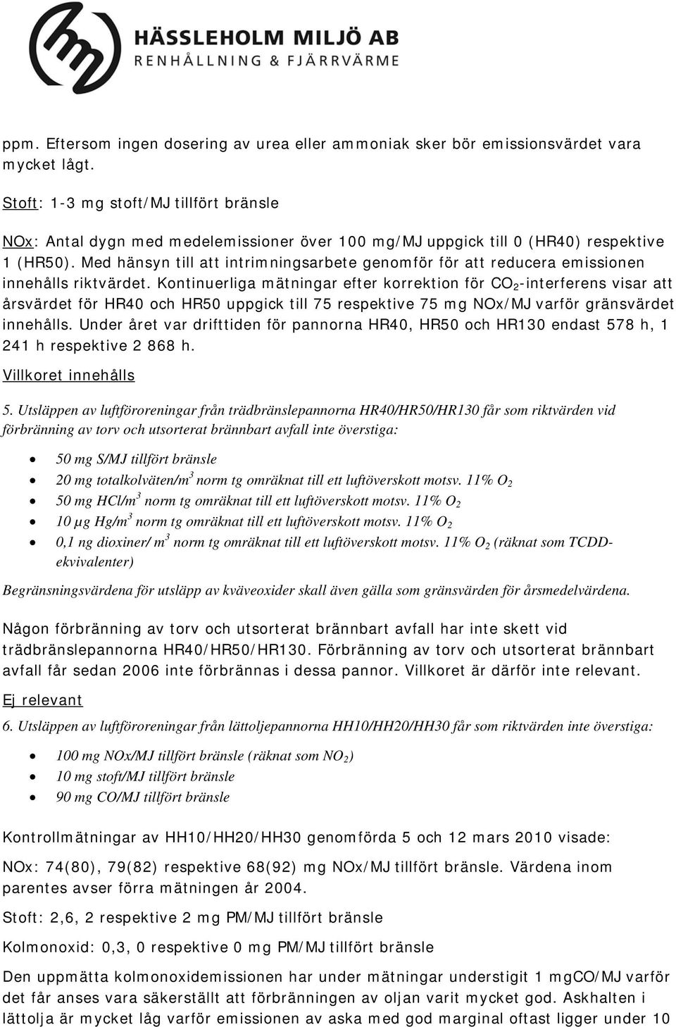 Med hänsyn till att intrimningsarbete genomför för att reducera emissionen innehålls riktvärdet.