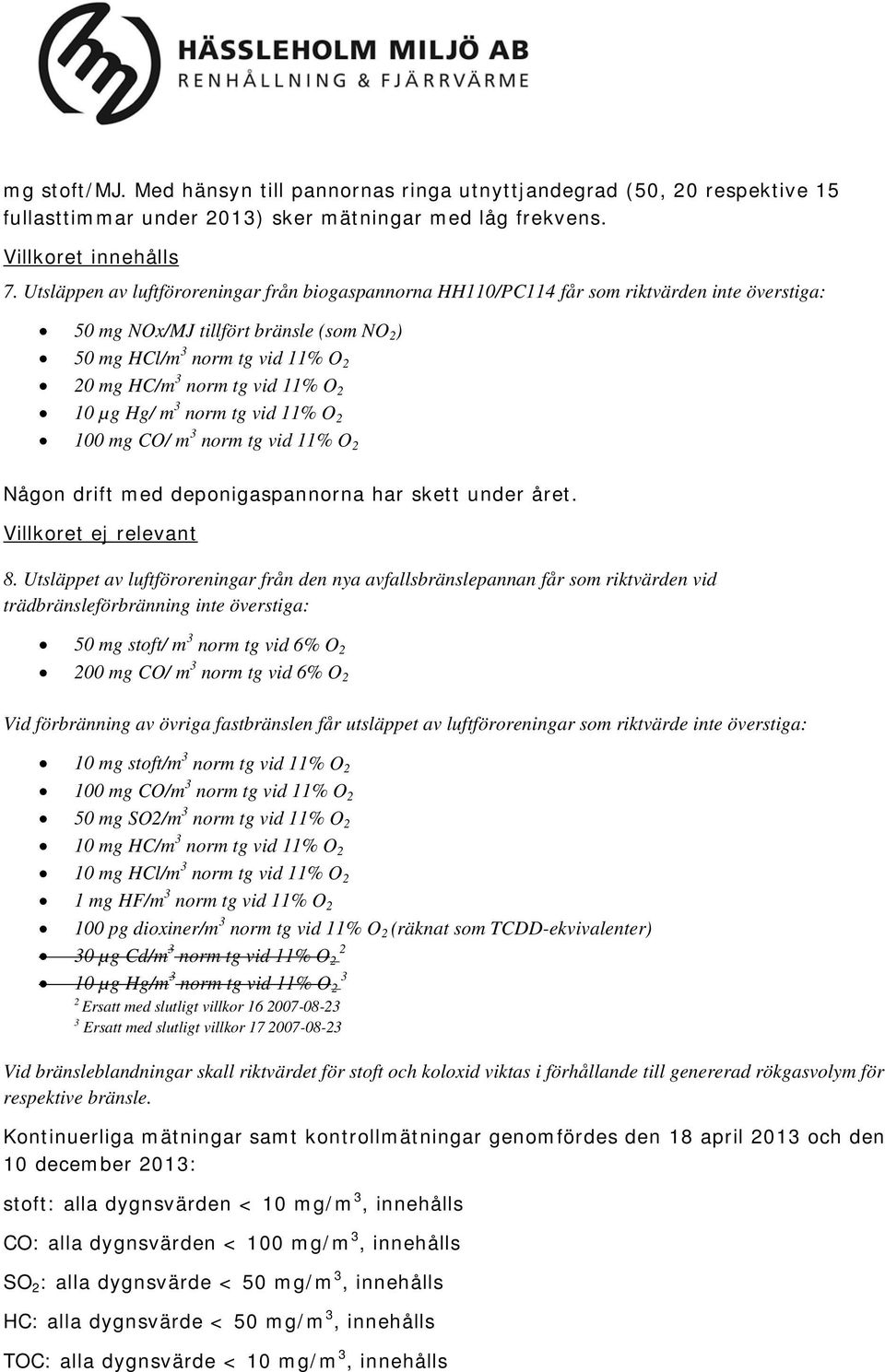 11% O 2 10 µg Hg/ m 3 norm tg vid 11% O 2 100 mg CO/ m 3 norm tg vid 11% O 2 Någon drift med deponigaspannorna har skett under året. Villkoret ej relevant 8.