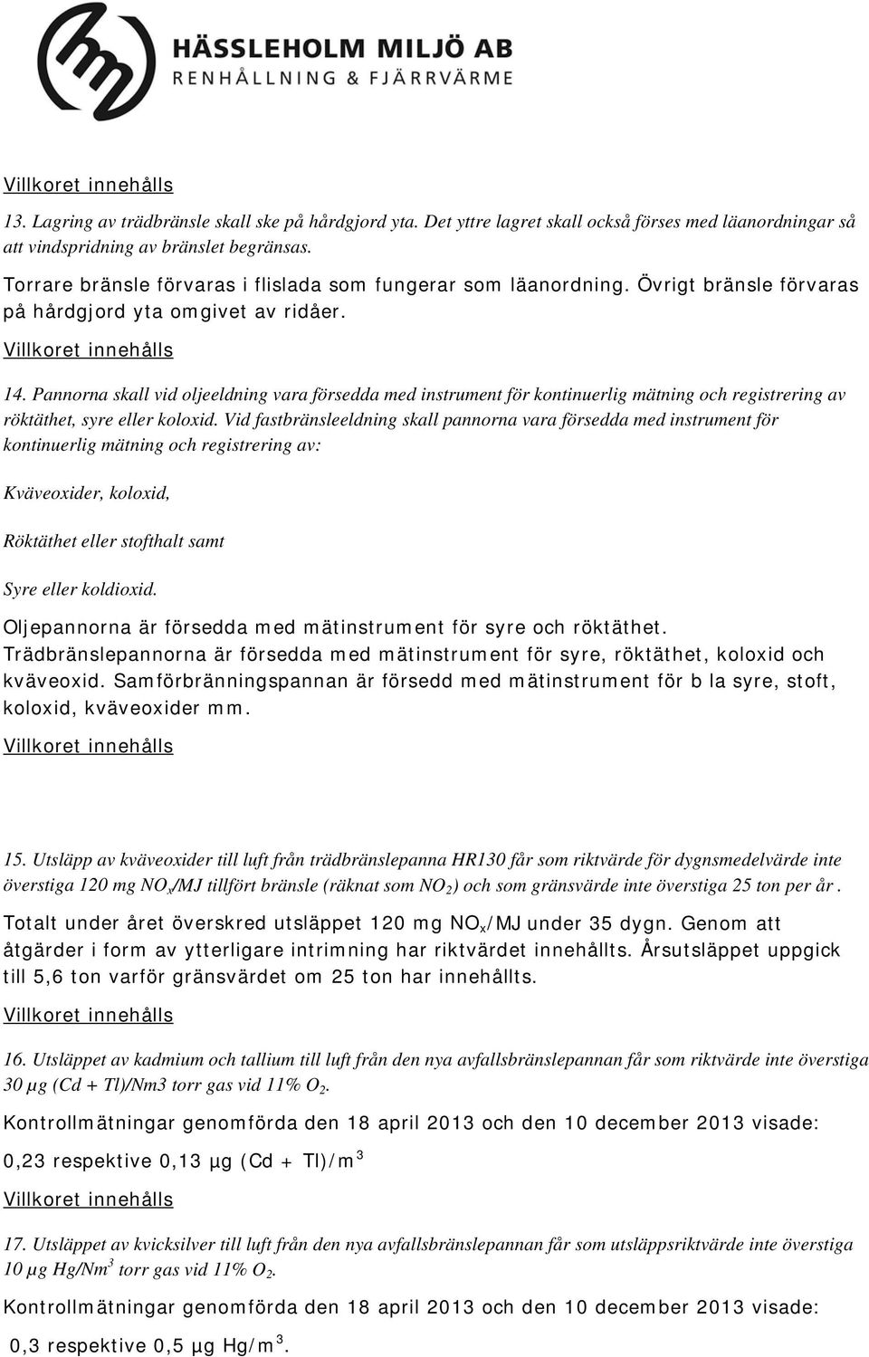 Pannorna skall vid oljeeldning vara försedda med instrument för kontinuerlig mätning och registrering av röktäthet, syre eller koloxid.