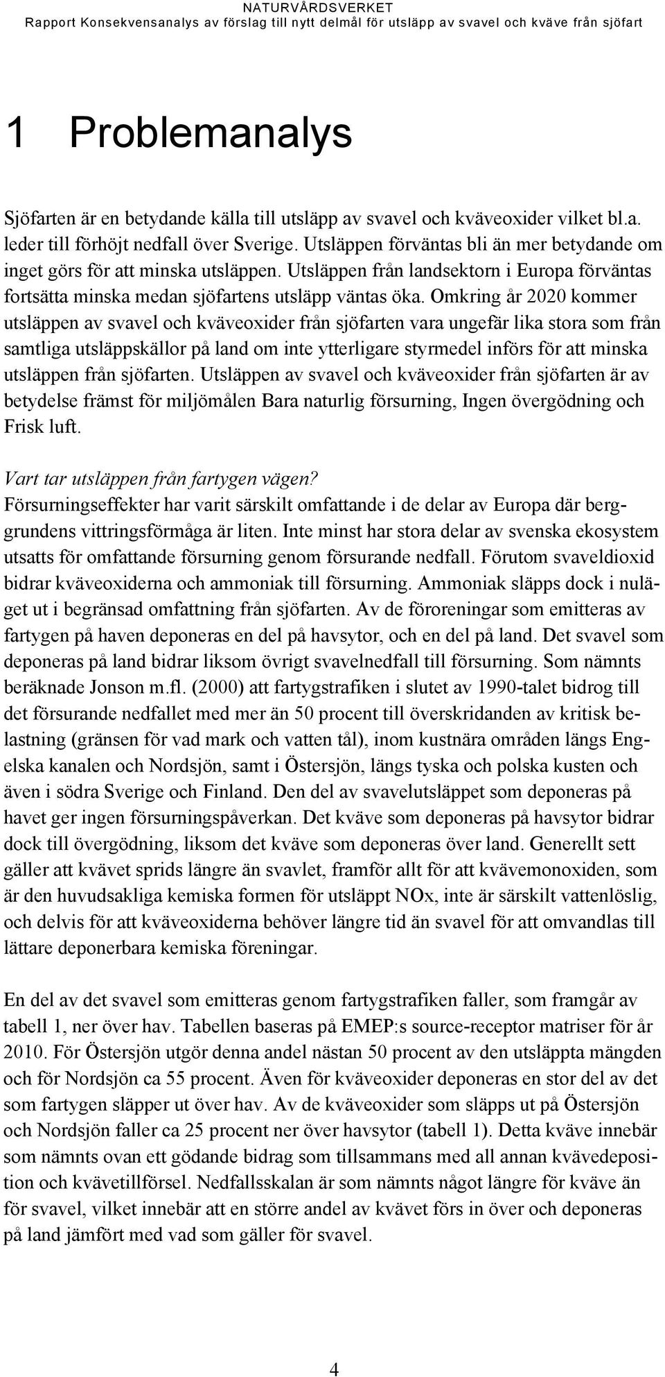 Omkring år 2020 kommer utsläppen av svavel och kväveoxider från sjöfarten vara ungefär lika stora som från samtliga utsläppskällor på land om inte ytterligare styrmedel införs för att minska