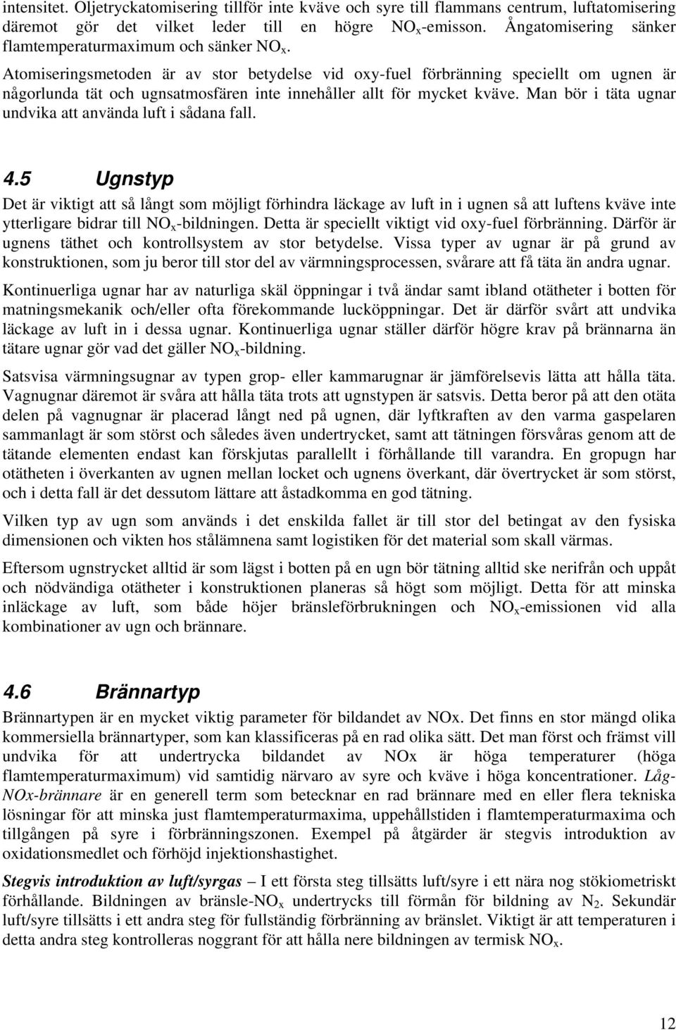 Atomiseringsmetoden är av stor betydelse vid oxy-fuel förbränning speciellt om ugnen är någorlunda tät och ugnsatmosfären inte innehåller allt för mycket kväve.