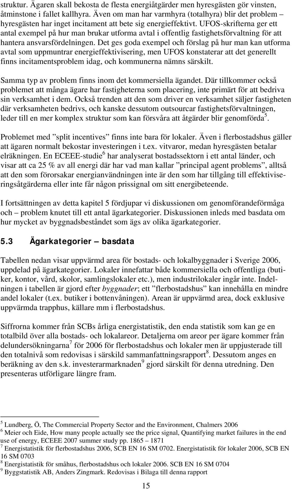 UFOS-skrifterna ger ett antal exempel på hur man brukar utforma avtal i offentlig fastighetsförvaltning för att hantera ansvarsfördelningen.