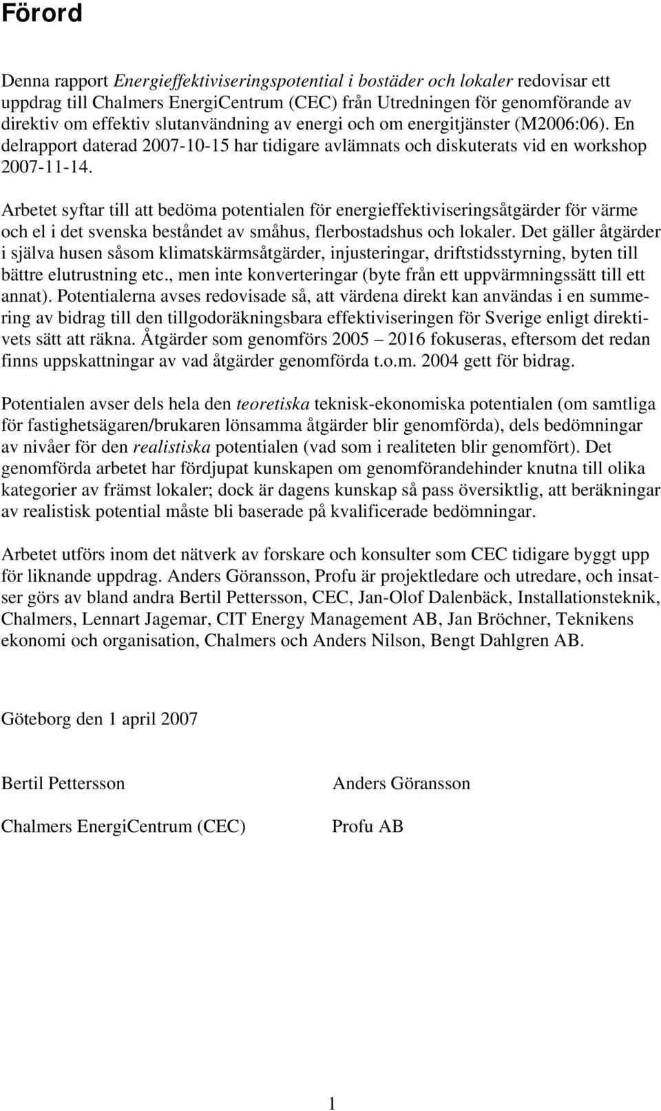 Arbetet syftar till att bedöma potentialen för energieffektiviseringsåtgärder för värme och el i det svenska beståndet av småhus, flerbostadshus och lokaler.