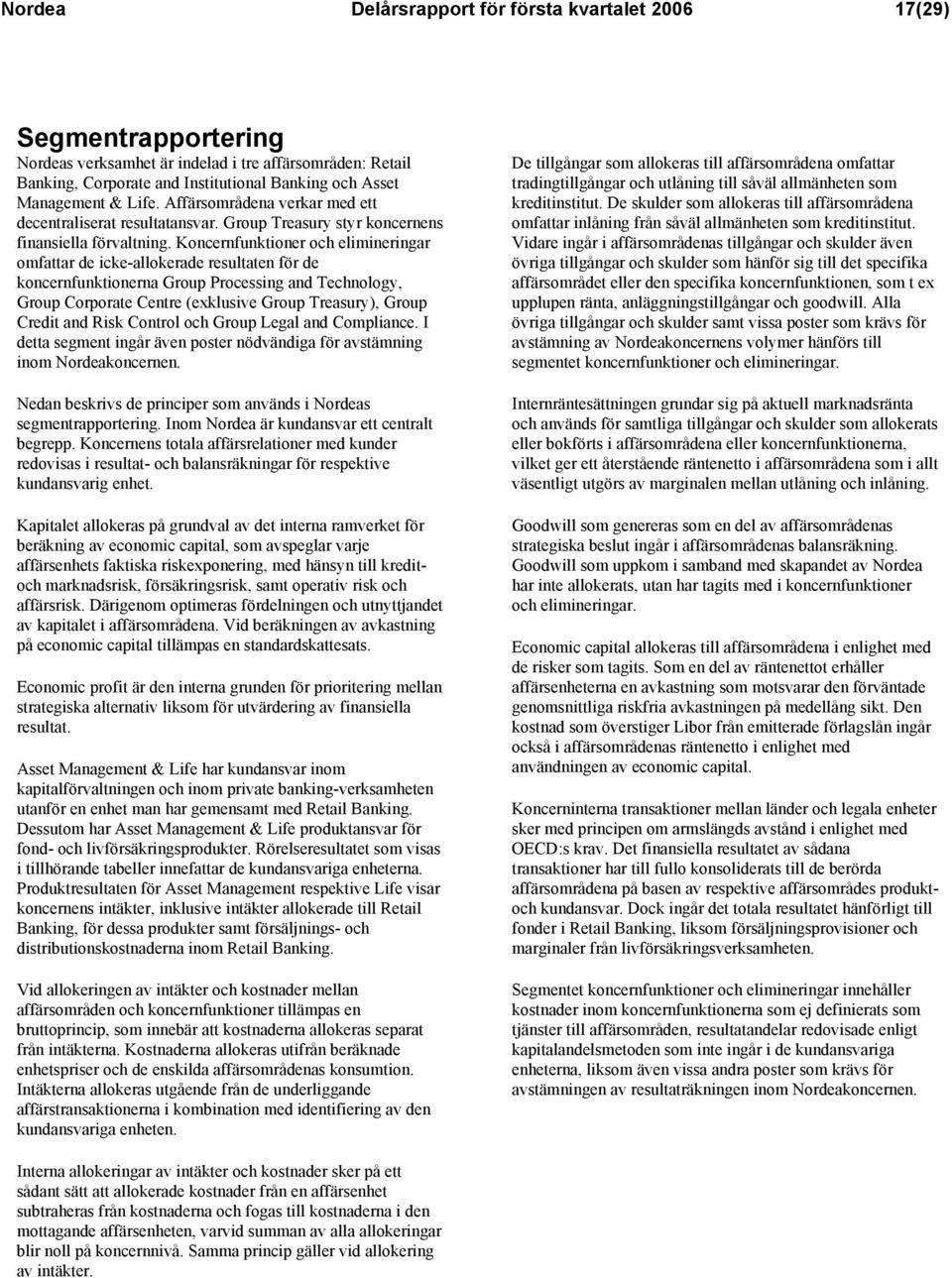 Koncernfunktioner och elimineringar omfattar de icke-allokerade resultaten för de koncernfunktionerna Group Processing and Technology, Group Corporate Centre (exklusive Group Treasury), Group Credit