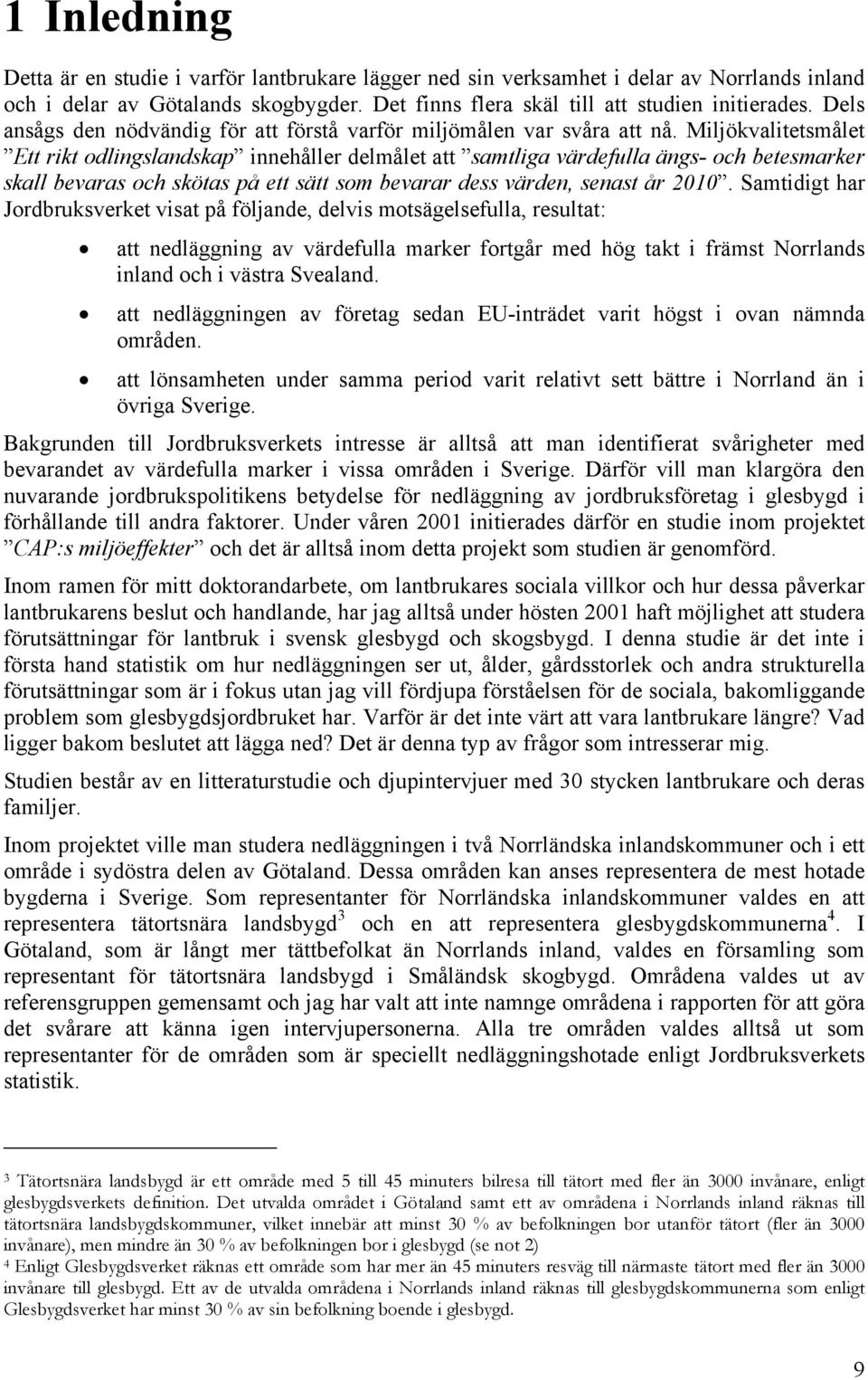 Miljökvalitetsmålet Ett rikt odlingslandskap innehåller delmålet att samtliga värdefulla ängs- och betesmarker skall bevaras och skötas på ett sätt som bevarar dess värden, senast år 2010.