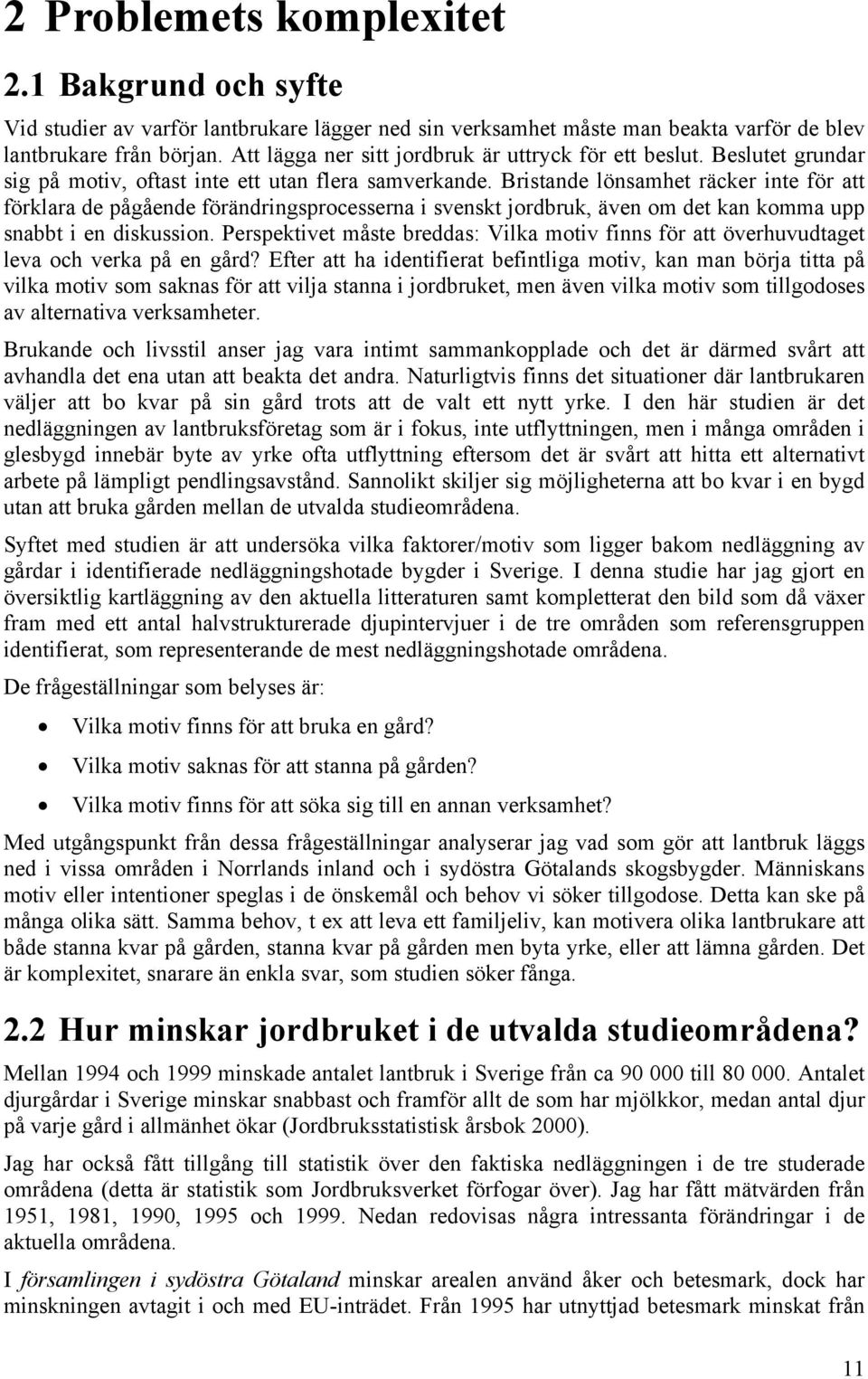 Bristande lönsamhet räcker inte för att förklara de pågående förändringsprocesserna i svenskt jordbruk, även om det kan komma upp snabbt i en diskussion.