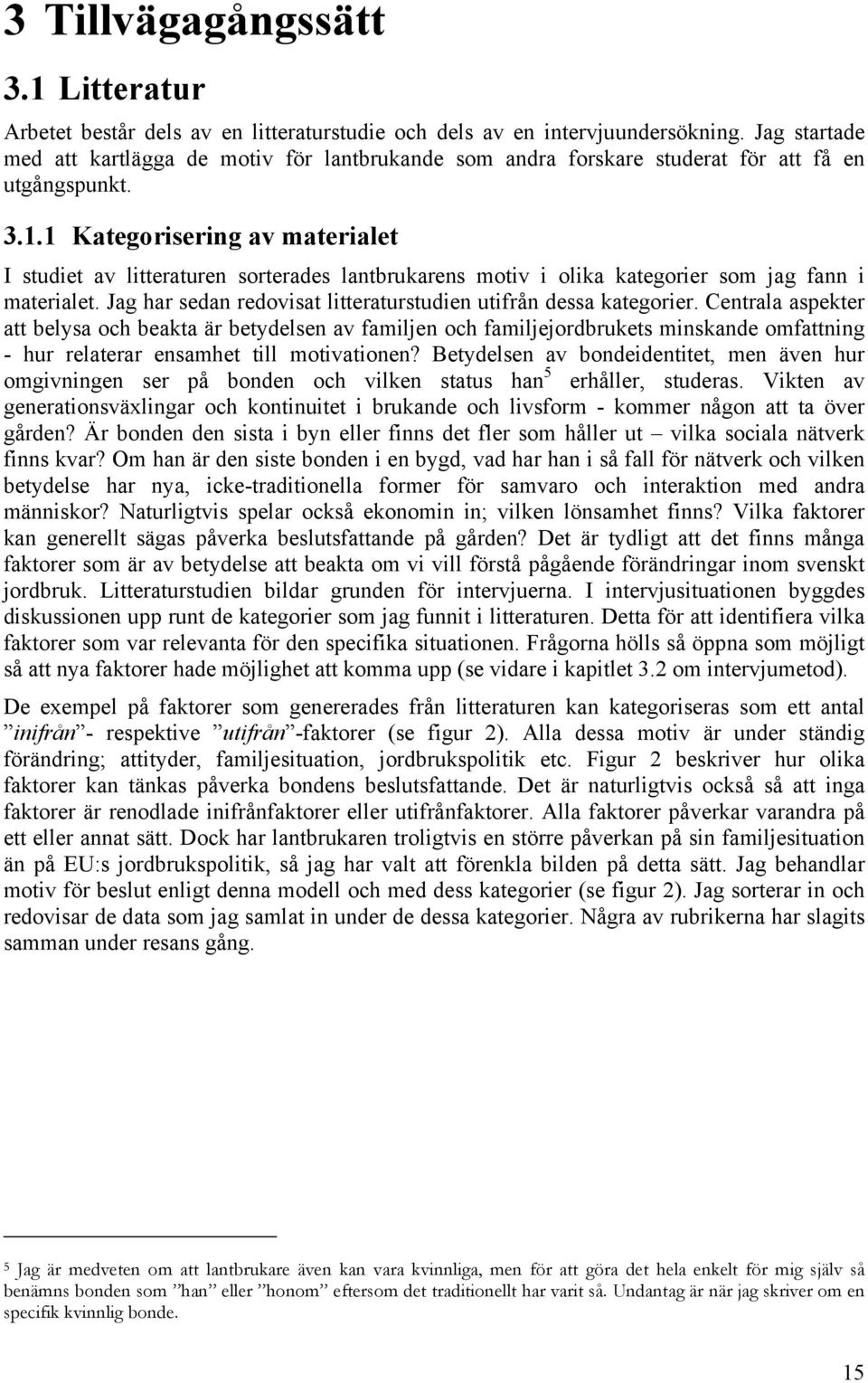 1 Kategorisering av materialet I studiet av litteraturen sorterades lantbrukarens motiv i olika kategorier som jag fann i materialet.