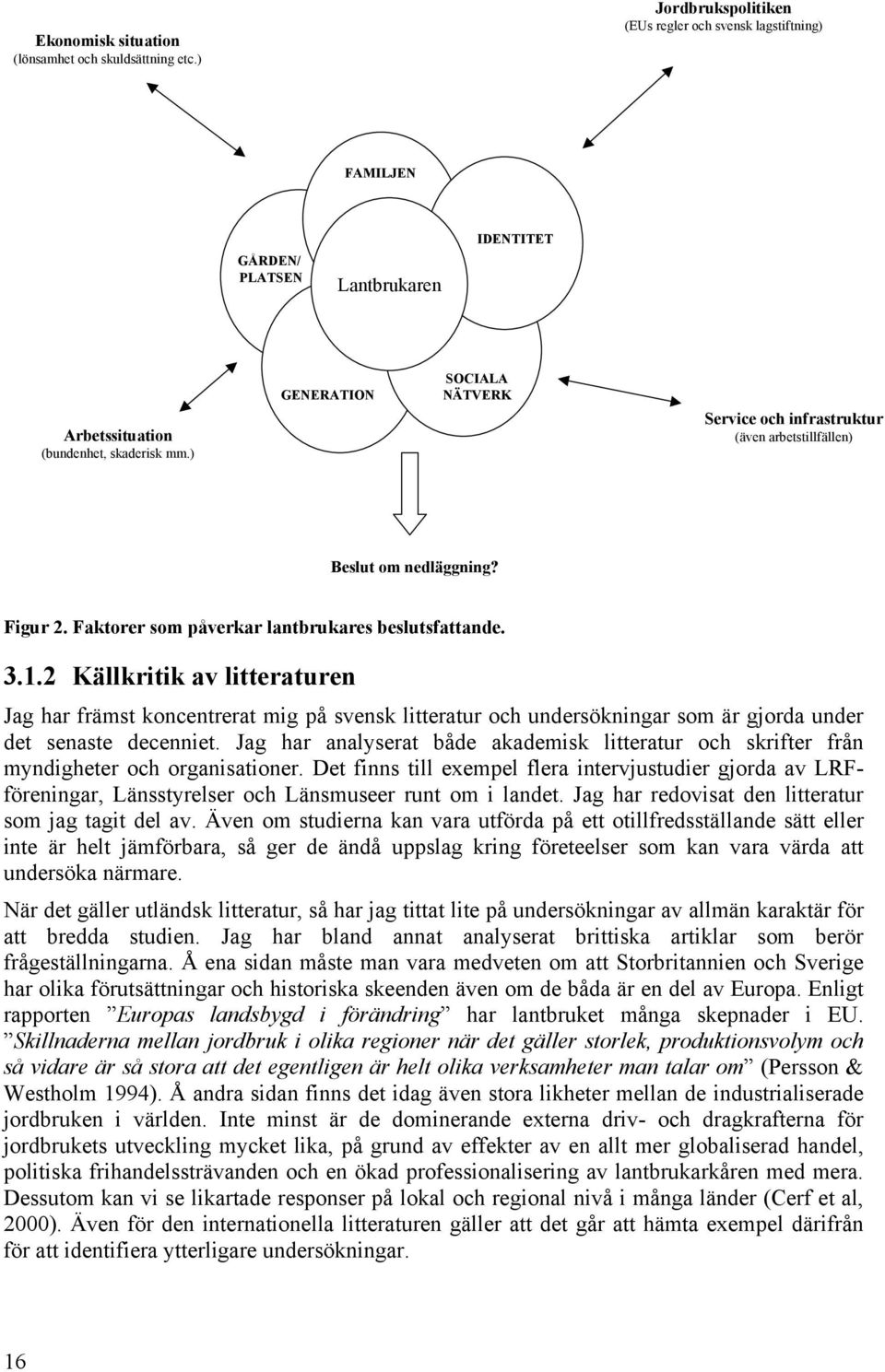 2 Källkritik av litteraturen Jag har främst koncentrerat mig på svensk litteratur och undersökningar som är gjorda under det senaste decenniet.