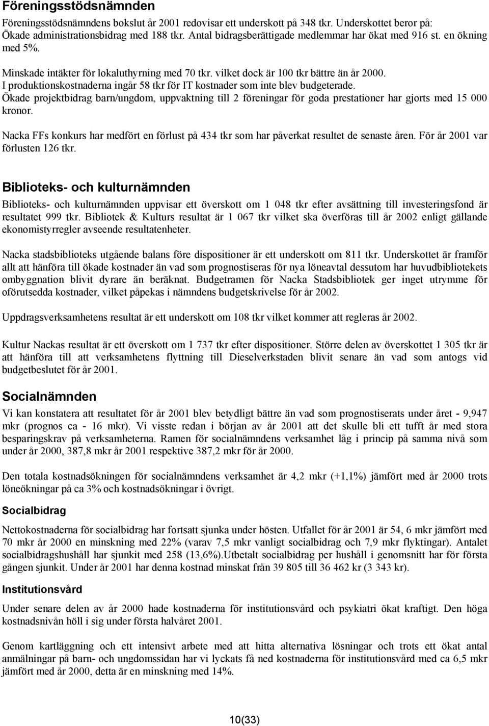 I produktionskostnaderna ingår 58 tkr för IT kostnader som inte blev budgeterade. Ökade projektbidrag barn/ungdom, uppvaktning till 2 föreningar för goda prestationer har gjorts med 15 000 kronor.