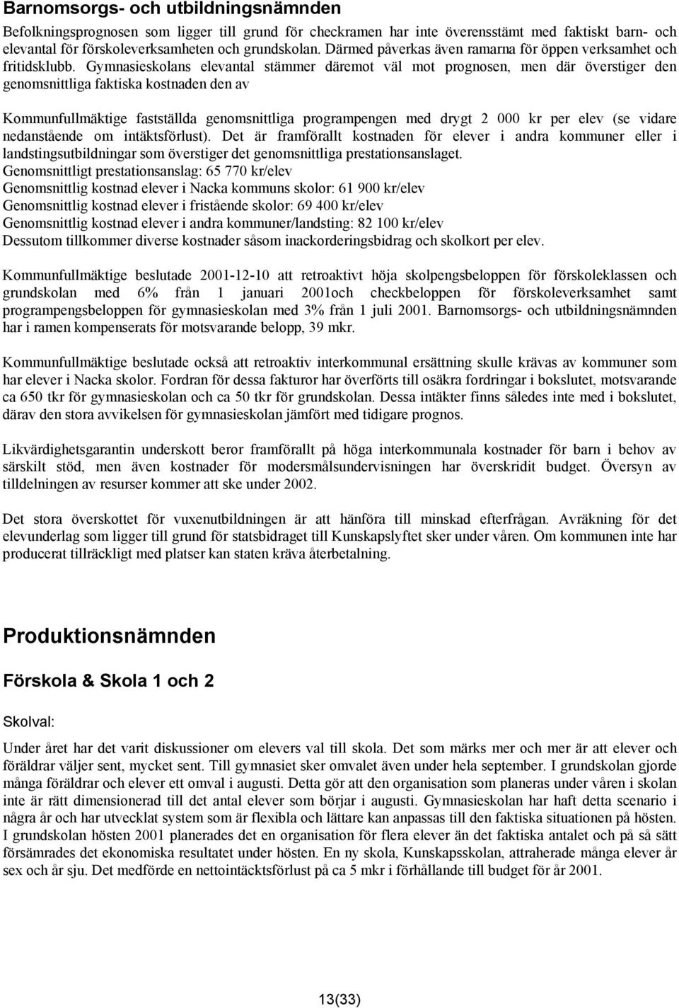 Gymnasieskolans elevantal stämmer däremot väl mot prognosen, men där överstiger den genomsnittliga faktiska kostnaden den av Kommunfullmäktige fastställda genomsnittliga programpengen med drygt 2 000