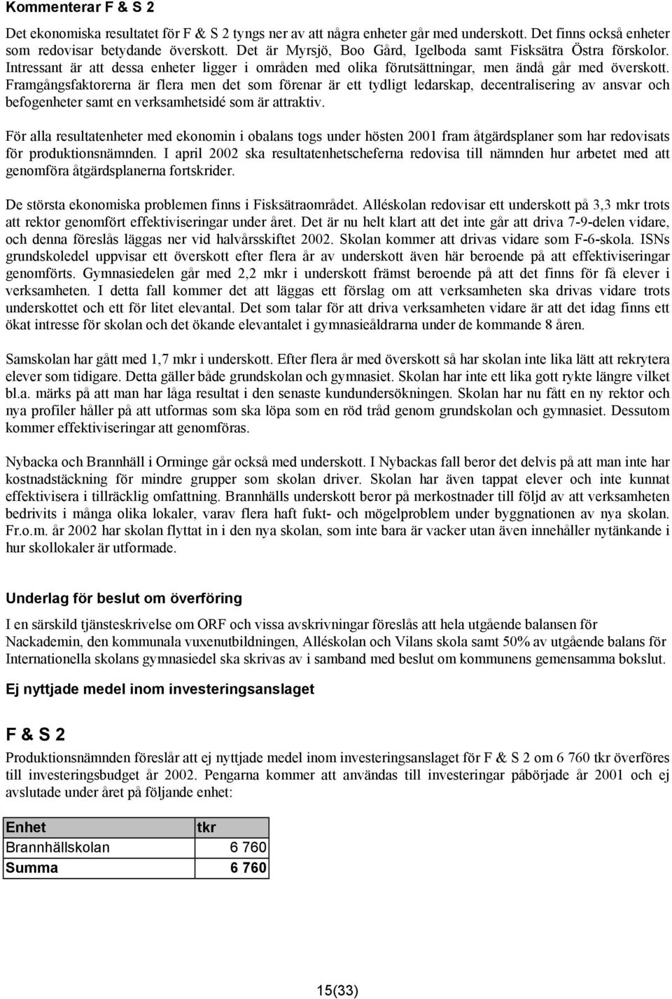 Framgångsfaktorerna är flera men det som förenar är ett tydligt ledarskap, decentralisering av ansvar och befogenheter samt en verksamhetsidé som är attraktiv.