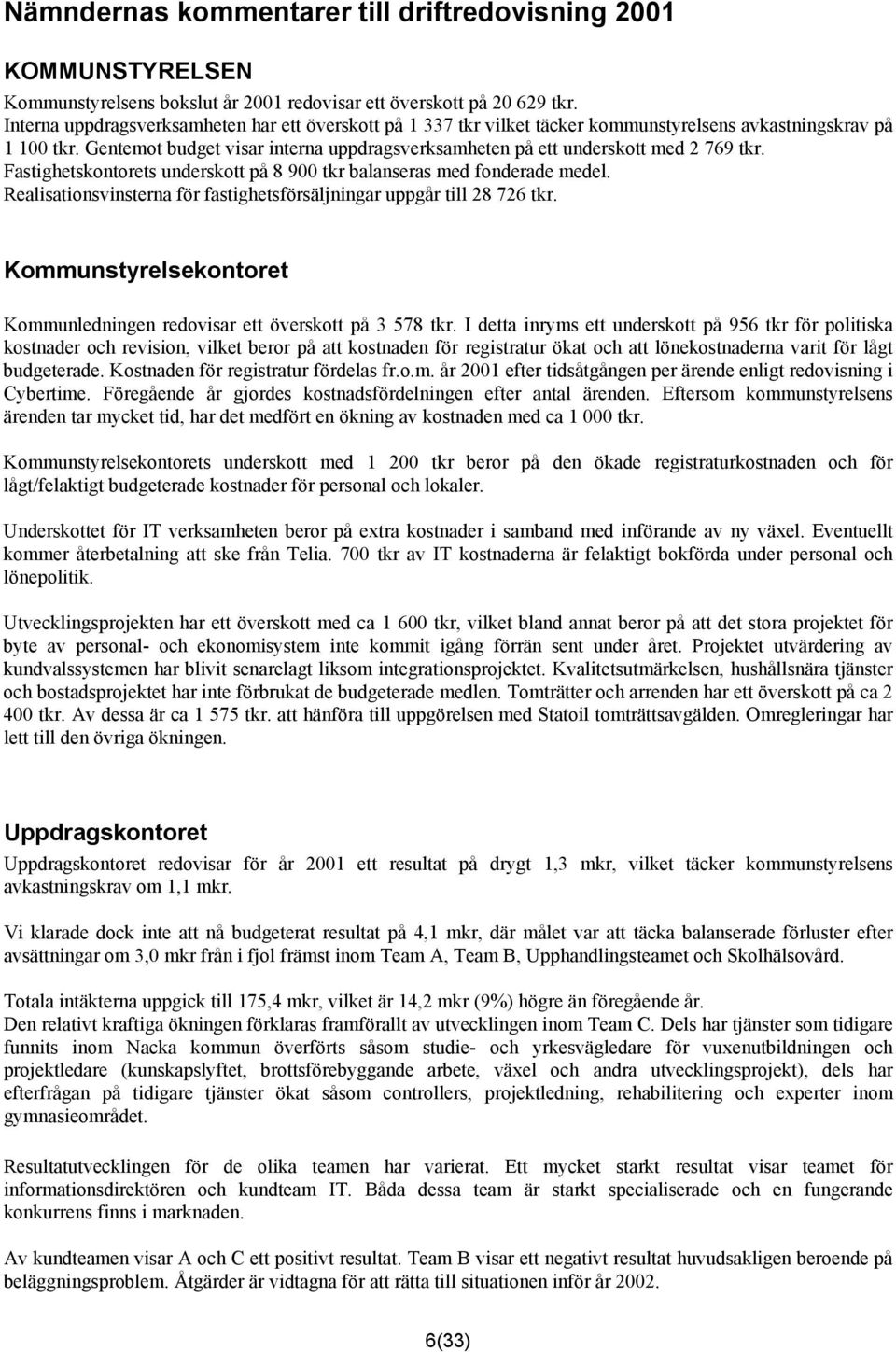 Gentemot budget visar interna uppdragsverksamheten på ett underskott med 2 769 tkr. Fastighetskontorets underskott på 8 900 tkr balanseras med fonderade medel.