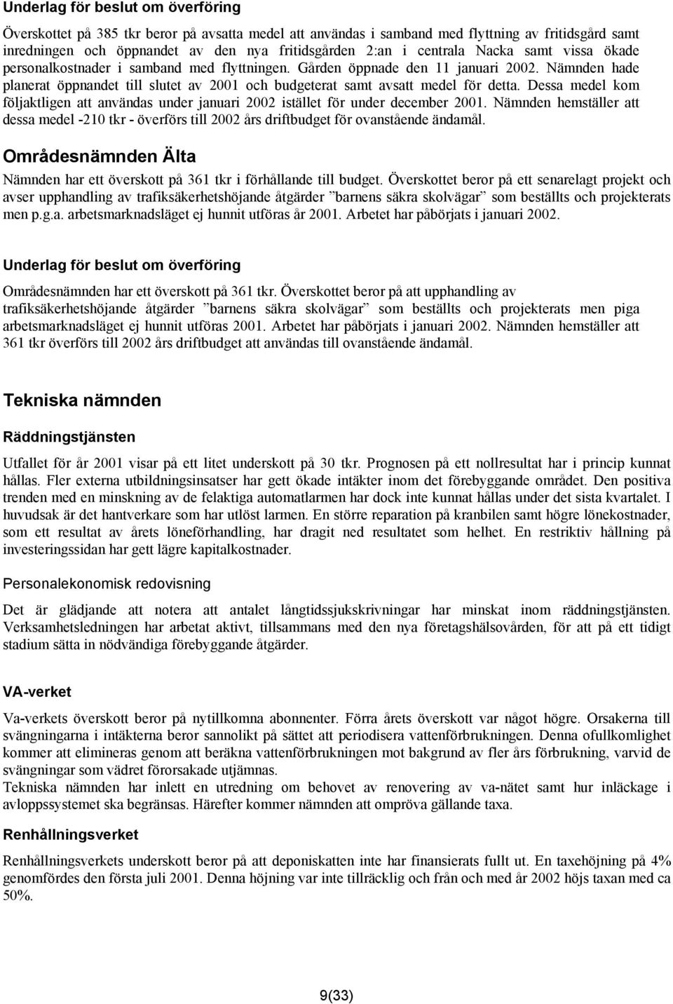 Nämnden hade planerat öppnandet till slutet av 2001 och budgeterat samt avsatt medel för detta. Dessa medel kom följaktligen att användas under januari 2002 istället för under december 2001.