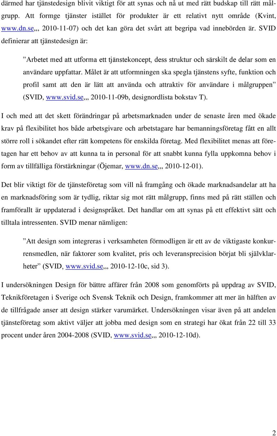 SVID definierar att tjänstedesign är: Arbetet med att utforma ett tjänstekoncept, dess struktur och särskilt de delar som en användare uppfattar.