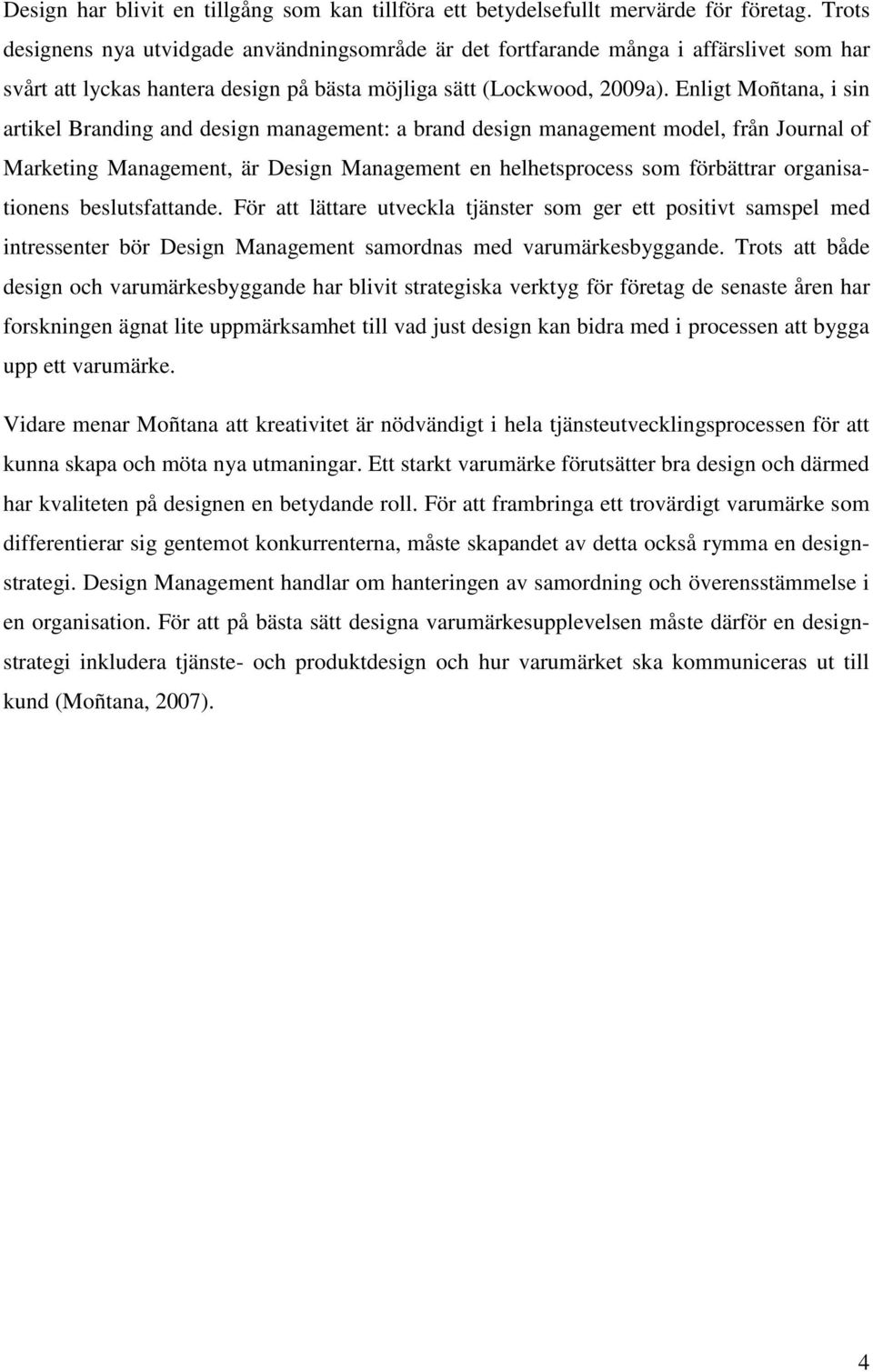 Enligt Moñtana, i sin artikel Branding and design management: a brand design management model, från Journal of Marketing Management, är Design Management en helhetsprocess som förbättrar