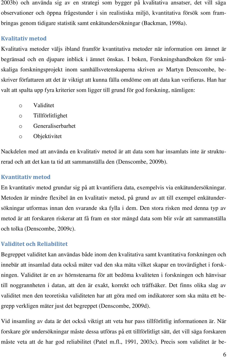 Kvalitativ metod Kvalitativa metoder väljs ibland framför kvantitativa metoder när information om ämnet är begränsad och en djupare inblick i ämnet önskas.