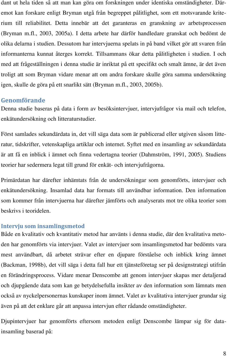 , 2003, 2005a). I detta arbete har därför handledare granskat och bedömt de olika delarna i studien.