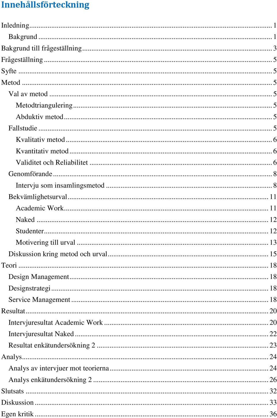 .. 12 Motivering till urval... 13 Diskussion kring metod och urval... 15 Teori... 18 Design Management... 18 Designstrategi... 18 Service Management... 18 Resultat... 20 Intervjuresultat Academic Work.