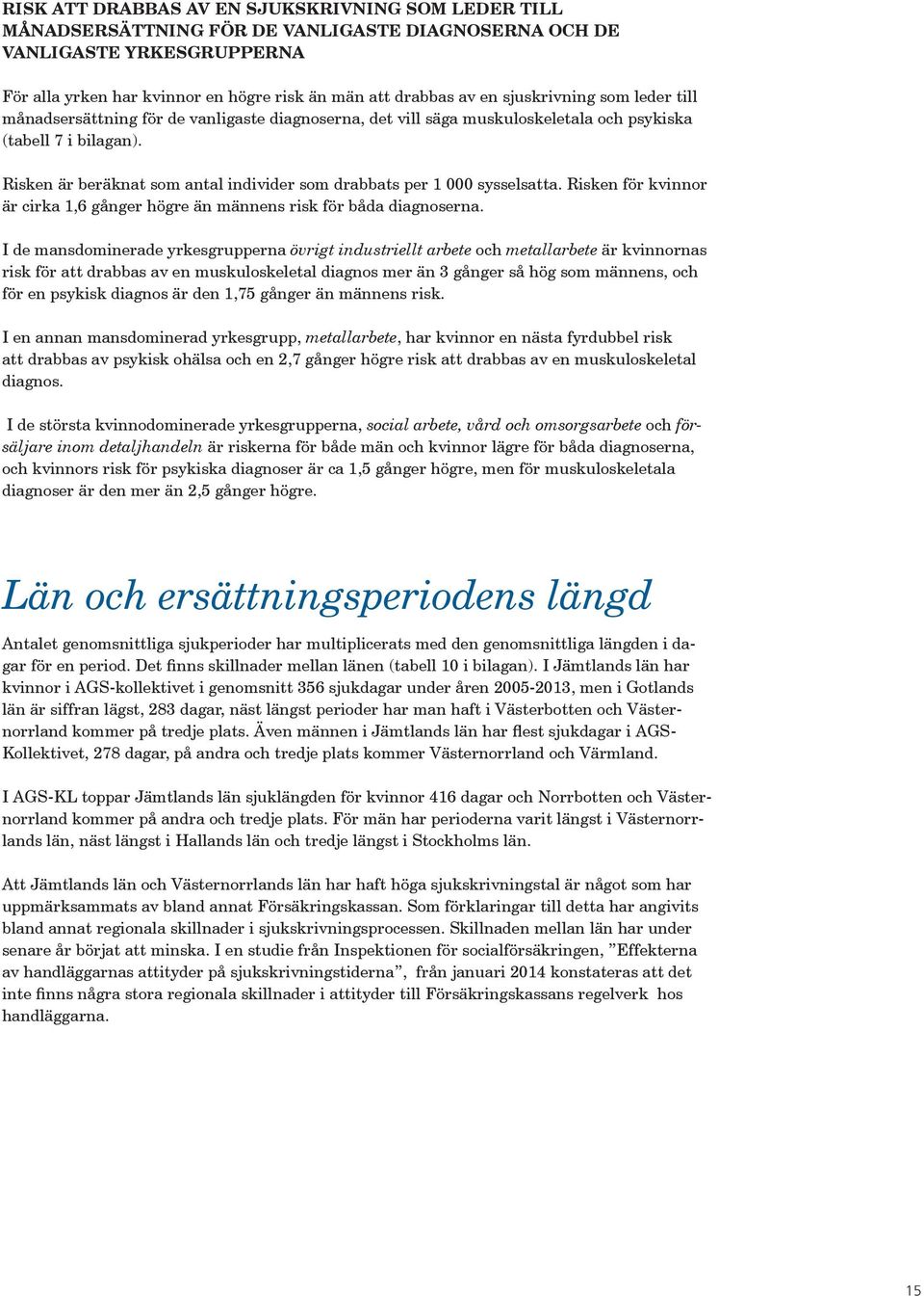 Risken är beräknat som antal individer som drabbats per 1 000 sysselsatta. Risken för kvinnor är cirka 1,6 gånger högre än männens risk för båda diagnoserna.