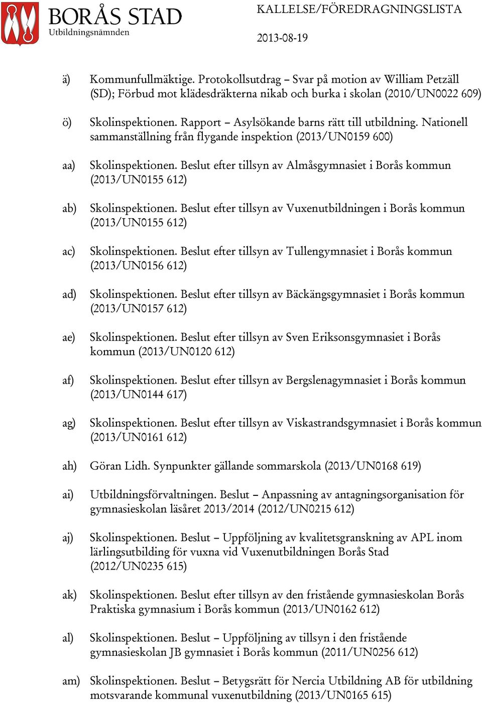 Beslut efter tillsyn av Almåsgymnasiet i Borås kommun (2013/UN0155 612) ab) Skolinspektionen. Beslut efter tillsyn av Vuxenutbildningen i Borås kommun (2013/UN0155 612) ac) Skolinspektionen.