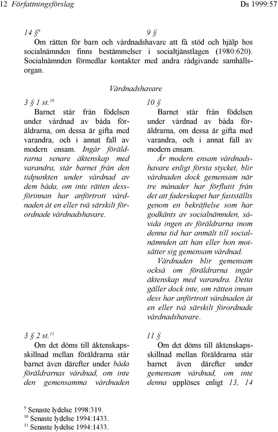 10 10 Barnet står från födelsen Barnet står från födelsen under vårdnad av båda föräldrarna, om dessa är gifta med äldrarna, om dessa är gifta med under vårdnad av båda för- varandra, och i annat