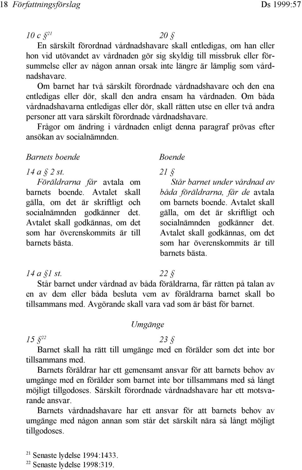 Om båda vårdnadshavarna entledigas eller dör, skall rätten utse en eller två andra personer att vara särskilt förordnade vårdnadshavare.