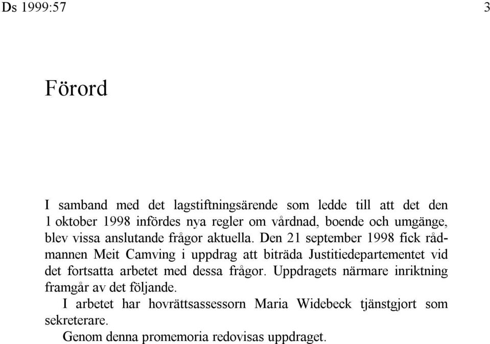 Den 21 september 1998 fick rådmannen Meit Camving i uppdrag att biträda Justitiedepartementet vid det fortsatta arbetet med